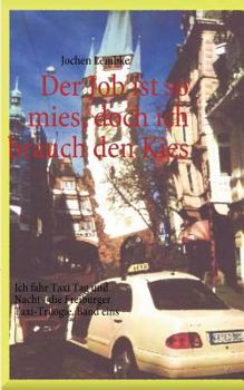 Paperback Der Job ist so mies, doch ich brauch den Kies: Ich fahr Taxi Tag und Nacht - die Freiburger Taxi-Trilogie, Band eins [German] Book