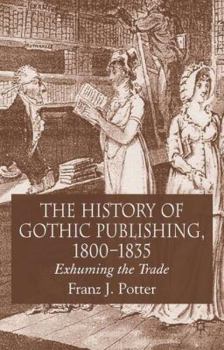 Hardcover The History of Gothic Publishing, 1800-1835: Exhuming the Trade Book