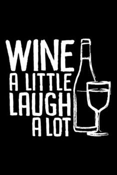 Wine a Little Laught a Lot: Wine Tasting Journal |120 pages for Wine Tasting with Template | 6x9 " inches | Perfect gift for Wine Lovers and Connoisseurs