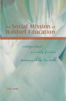 Paperback The Social Mission of Waldorf Education: Independent, Privately Funded, Accessible to All Book