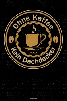 Ohne Kaffee kein Dachdecker Notizbuch: Dachdecker Journal DIN A5 liniert 120 Seiten Geschenk (German Edition)