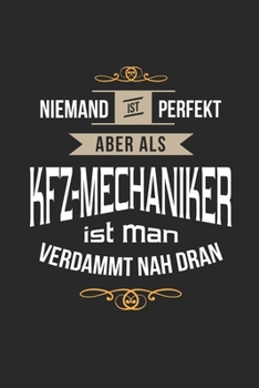 Niemand ist perfekt aber als Kfz-Mechaniker ist man verdammt nah dran: Kalender, lustiges Geschenk für einen Mechatroniker, 6 x 9 Zoll (A5), Wochen 2020 (German Edition)