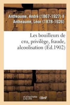 Les bouilleurs de cru: privilège, fraude, alcoolisation
