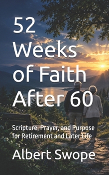 52 Weeks of Faith After 60: Scripture, Prayer, and Purpose for Retirement and Later Life