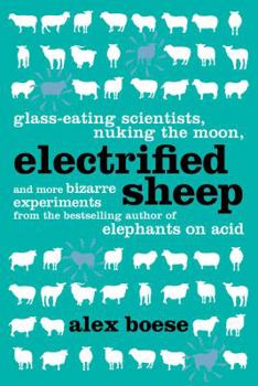 Hardcover Electrified Sheep: Glass-Eating Scientists, Nuking the Moon, and More Bizarre Experiments Book