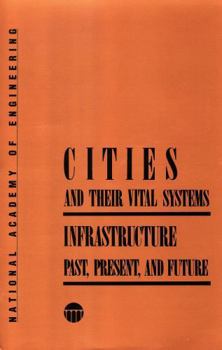 Cities and Their Vital Systems: Infrastructure Past, Present, and Future (Series on Technology and Social Priorities)