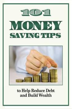 Paperback 101 Money Saving Tips to Help Reduce Debt and Build Wealth Book