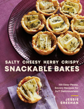 Hardcover Salty, Cheesy, Herby, Crispy Snackable Bakes: 100 Easy-Peasy, Savory Recipes for 24/7 Deliciousness Book