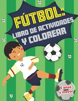 F�tbol: libro de actividades y colorear 5 a�os y mayor: Soccer en Espa�ol educacional para preescolar y Kinder