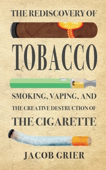 Hardcover The Rediscovery of Tobacco: Smoking, Vaping, and the Creative Destruction of the Cigarette Book