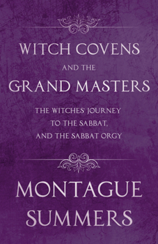 Paperback Witch Covens and the Grand Masters - The Witches' Journey to the Sabbat, and the Sabbat Orgy (Fantasy and Horror Classics) Book