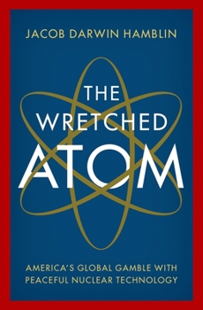 Hardcover The Wretched Atom: America's Global Gamble with Peaceful Nuclear Technology Book