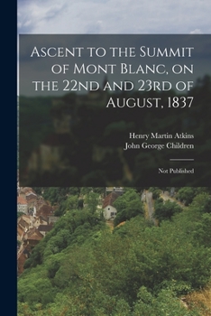 Ascent to the Summit of Mont Blanc, on the 22nd and 23rd of August, 1837