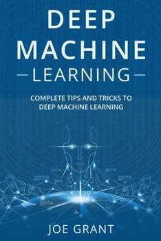 Paperback Deep Machine Learning: Complete Tips and Tricks to Deep Machine Learning Book