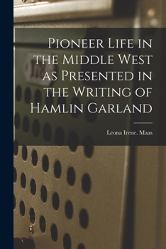 Paperback Pioneer Life in the Middle West as Presented in the Writing of Hamlin Garland Book