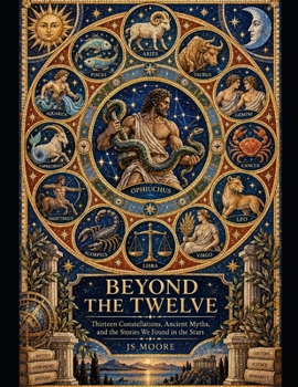 Beyond the Twelve: Thirteen Constellations, Ancient Myths, and the Stories We Found in the Stars