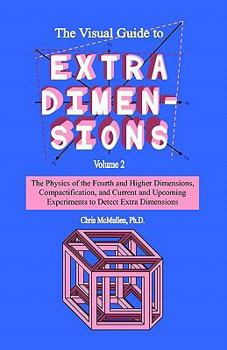 Paperback The Visual Guide To Extra Dimensions: The Physics Of The Fourth Dimension, Compactification, And Current And Upcoming Experiments Book