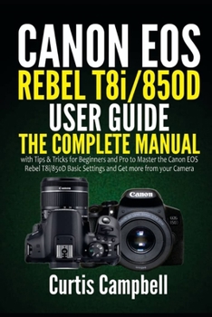 Paperback Canon EOS Rebel T8i/850D User Guide: The Complete Manual with Tips & Tricks for Beginners and Pro to Master the Canon EOS Rebel T8i/850D Basic Setting Book