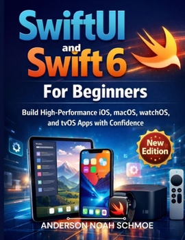 SwiftUI and Swift 6 For Beginners: Build High-Performance iOS, macOS, watchOS, and tvOS Apps with Confidence