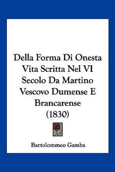 Paperback Della Forma Di Onesta Vita Scritta Nel VI Secolo Da Martino Vescovo Dumense E Brancarense (1830) [Italian] Book