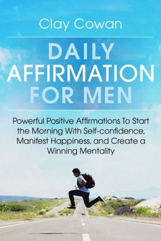 Paperback Daily Affirmations for Men: Powerful Positive Affirmations To Start the Morning With Self-confidence, Manifest Happiness, and Create a Winning Men Book