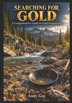 Paperback Searching for Gold: A Comprehensive Guide to Gold Prospecting Book