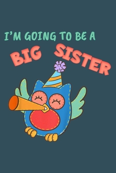 Im going to be a big sister: Notebook for Owl Lovers-College Ruled Lined Blank 6x9 inch 110 page-Daily Journal for Girls Diary for Women Perfect gift for Holiday-Bird Lovers Notebooks-Animal Notebooks