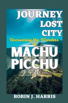 Paperback Journey to the Lost City: Uncovering the Wonders of MACHU PICCHU Book