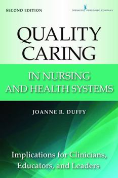 Quality Caring in Nursing and Health Systems: Implications for Clinicians, Educators, and Leaders, 2nd Edition