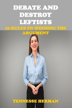 Paperback Debate and Destroy Leftists: 10 Rules to Winning the Arguments Book