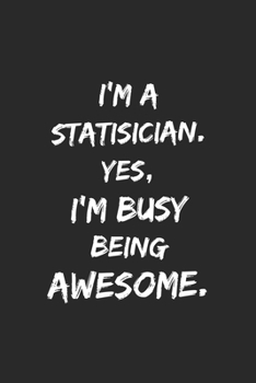 I'm a statistician. Yes, I'm Busy Being Awesome: Lined Blank Notebook Journal, (6 x 9, 110 Page), funny statistician gift, gift for someone who likes statistics, Team Member Appreciation Gifts for Cow