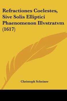 Paperback Refractiones Coelestes, Sive Solis Elliptici Phaenomenon Illvstratvm (1617) [French] Book