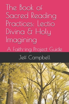 Paperback The Book of Sacred Reading Practices: Lectio Divina & Holy Imagining: A Faith-ing Project Guide Book