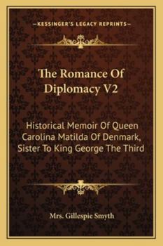 Paperback The Romance Of Diplomacy V2: Historical Memoir Of Queen Carolina Matilda Of Denmark, Sister To King George The Third Book