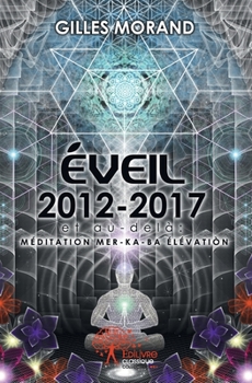Éveil 2012-2017 et au-delà...: Méditation Mer-Ka-Ba Elévation par le coeur Éveil 2012 Flamme Violette Ascension (French Edition)