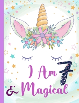 I am 7 & Magical: Unicorn Journal Happy Birthday 7 Years Old - Journal for kids - 7 Year Old Christmas birthday gift for Girls