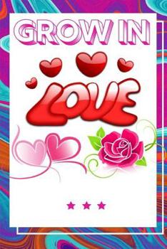 Grow In Love Workbook: Ultimate Gift for Grow In Love Love Anniversary Workbook and Notebook Happy Grow In Love Workbook Happy For Couple Gifts Romantic Gifts Gift for Your Husband, Boyfriend or Paren