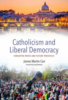 Hardcover Catholicism and Contemporary Liberal Democracy: Forsaken Roots and Future Prospects Book