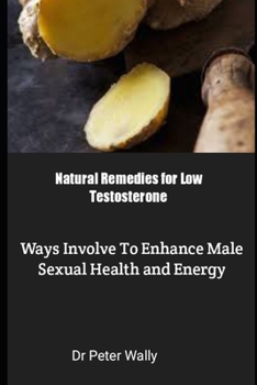 Paperback Natural Remedies for Low Testosterone: Ways Involve To Enhance Male Sexual Health and Energy Book