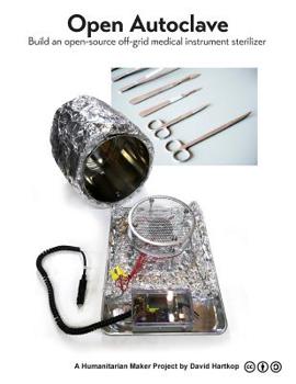 Open Autoclave : Build an Open-Source off-grid Medical Instrument Sterilizer