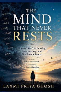 Paperback The Mind That Never Rests: How to Stop Overthinking, Quiet Anxiety, and Find Mental Peace Book