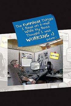 Paperback The Funniest Things I Read on E-mail While My Boss Thought I Was Working Volume One Book