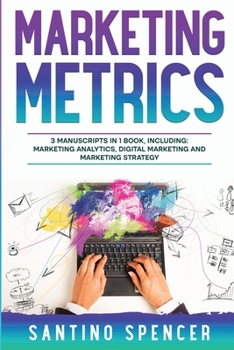 Paperback Marketing Metrics: 3-in-1 Guide to Master Marketing Analytics, Key Performance Indicators (KPI's) & Marketing Automation Book