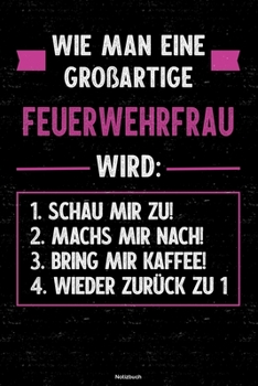 Wie man eine großartige Feuerwehrfrau wird: Notizbuch: Feuerwehrfrau Journal DIN A5 liniert 120 Seiten Geschenk (German Edition)