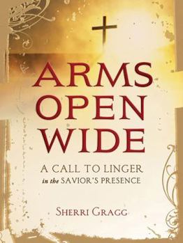 Hardcover Arms Open Wide: A Call to Linger in the Savior's Presence Book