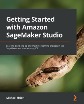 Paperback Getting Started with Amazon SageMaker Studio: Learn to build end-to-end machine learning projects in the SageMaker machine learning IDE Book