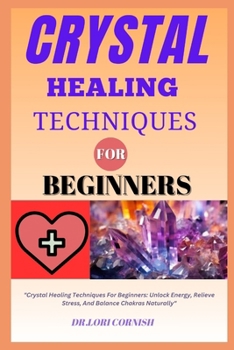 Paperback Crystal Healing Techniques for Beginners: "Crystal Healing Techniques For Beginners: Unlock Energy, Relieve Stress, And Balance Chakras Naturally" Book