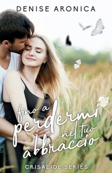 Fino a perdermi nel tuo abbraccio - Book #1 of the Crisalide