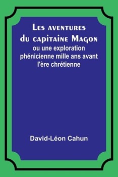 Paperback Les aventures du capitaine Magon; ou une exploration phénicienne mille ans avant l'ère chrétienne [French] Book