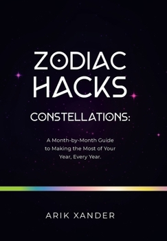 Hardcover Zodiac Hacks: Constellations: a Month-By-Month Guide to Making the Most of Your Year, Every Year. Book